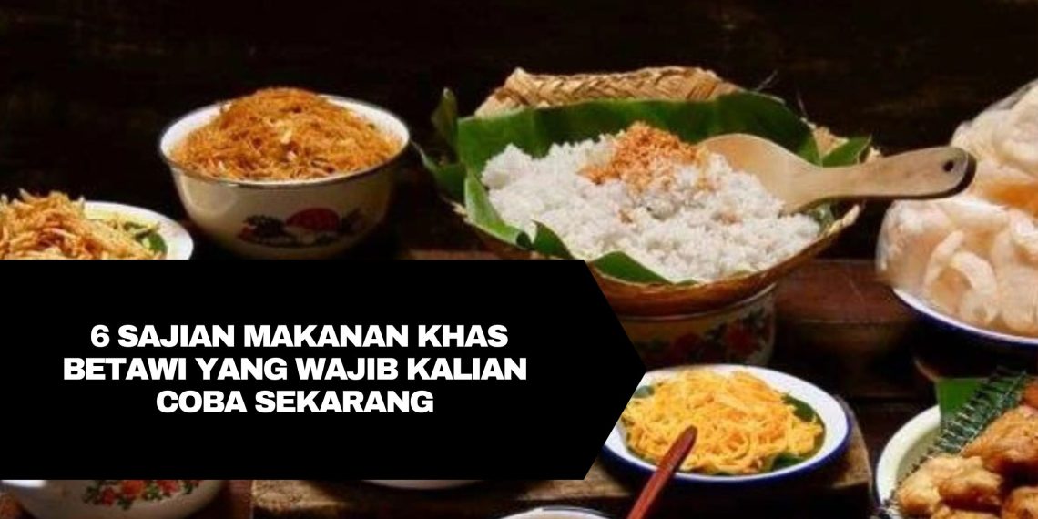 6 Sajian Makanan Khas Betawi yang Wajib Kalian Coba Sekarang