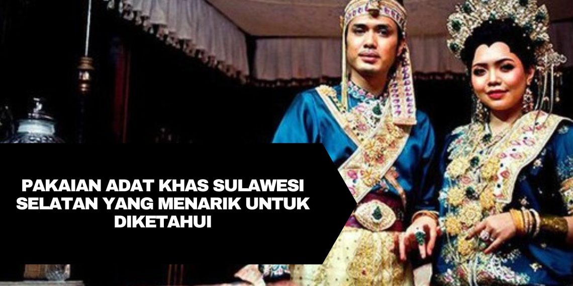 Pakaian Adat Khas Sulawesi yang Menarik untuk Diketahui