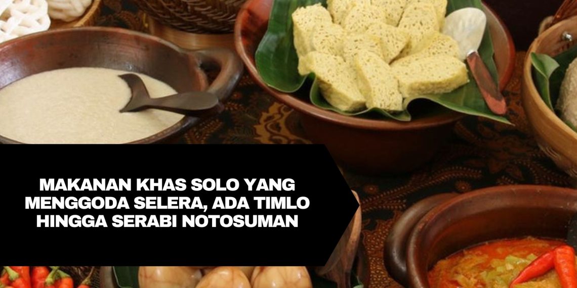 Makanan Khas Solo yang Menggoda Selera, Ada Timlo Hingga Serabi Notosuman