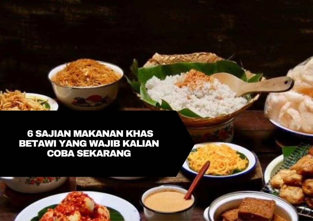 6 Sajian Makanan Khas Betawi yang Wajib Kalian Coba Sekarang